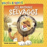 DAMI EDITORE - TOCCA E SENTI - GLI ANIMALI SELVAGGI - babykid
